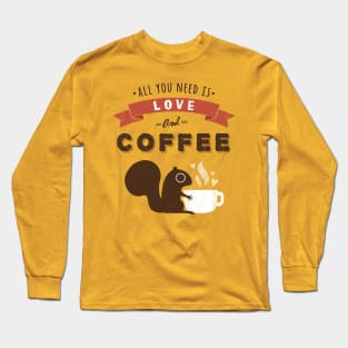 All You Need is Love and Coffee | Cute Squirrel Long Sleeve T-Shirt